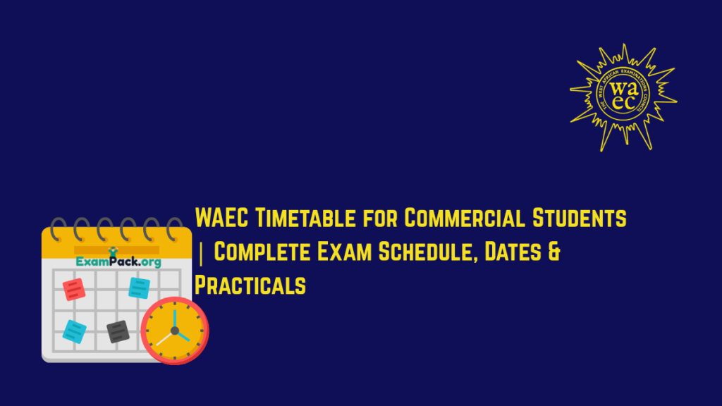 WAEC Timetable 2026 for Commercial Students | Complete Exam Schedule, Dates & Practicals