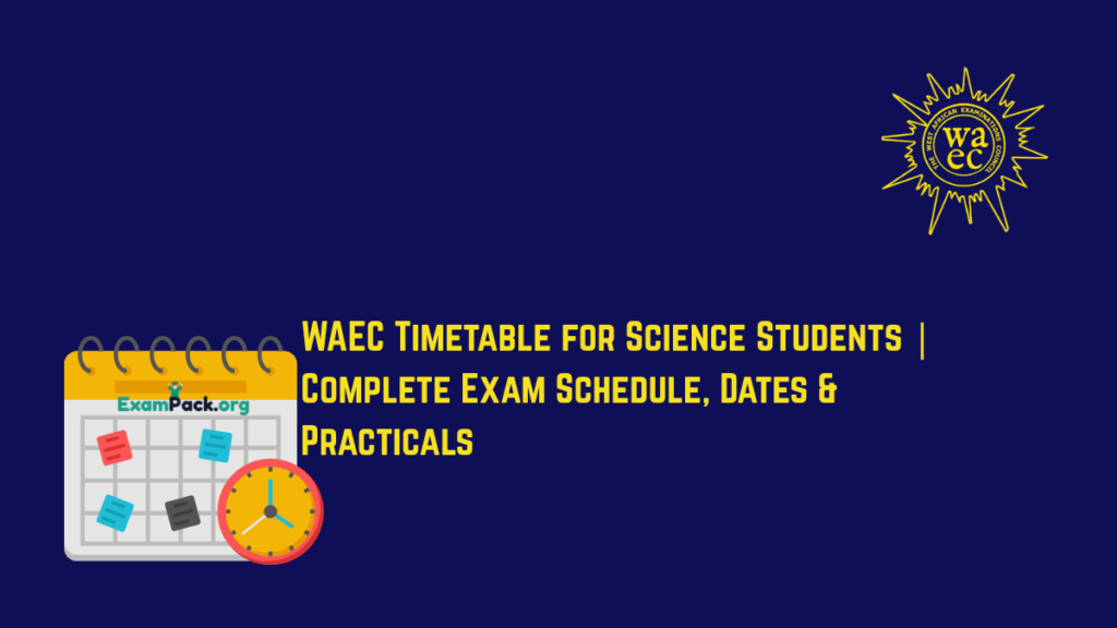 WAEC Timetable 2026 for Science Students | Complete Exam Schedule, Dates & Practicals